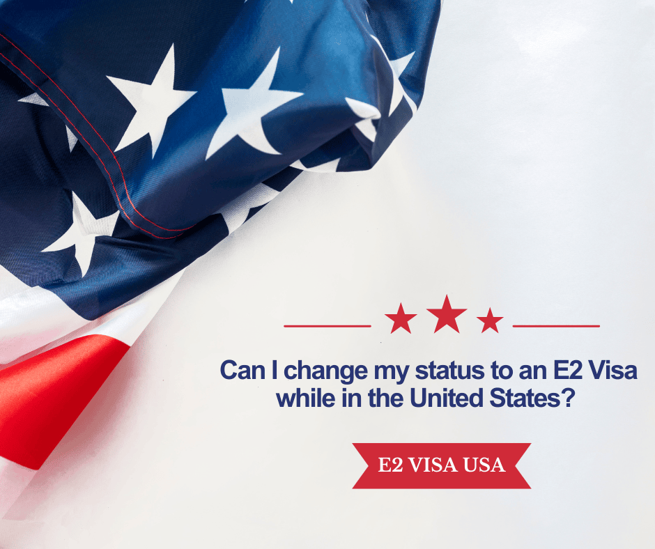 Can I change my status to an E2 Visa while in the United States?